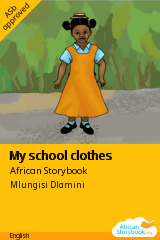 Cover of My school clothes by African Storybook, Clare Verbeek, Limbali Muyendekwa, Maureen Musale, Thembani Dladla, Zanele Buthelezi
