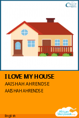 Cover of I LOVE MY HOUSE by AAISHAH AHRENDSE